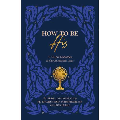 How to Be His: A 33-Day Dedication to Our Eucharistic Jesus, Paperback, 240 pg